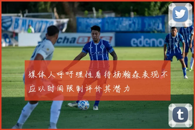 媒体人呼吁理性看待杨瀚森表现不应以时间限制评价其潜力